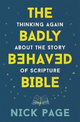 The Badly Behaved Bible: Thinking again about the story of Scripture - Nick Page - cover