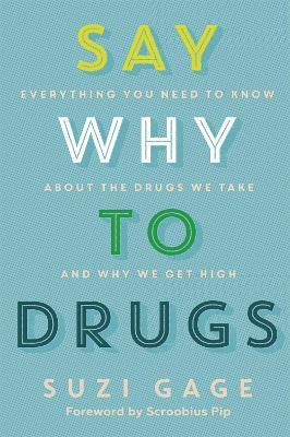 Say Why to Drugs: Everything You Need to Know About the Drugs We Take and Why We Get High - Suzi Gage - cover