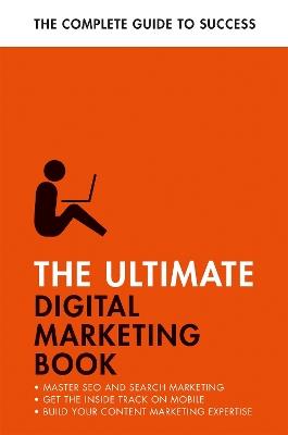 The Ultimate Digital Marketing Book: Succeed at SEO and Search, Master Mobile Marketing, Get to Grips with Content Marketing - Nick Smith,Jane Heaton - cover