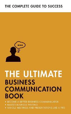 The Ultimate Business Communication Book: Communicate Better at Work, Master Business Writing, Perfect your Presentations - David Cotton,Martin Manser,Matt Avery - cover