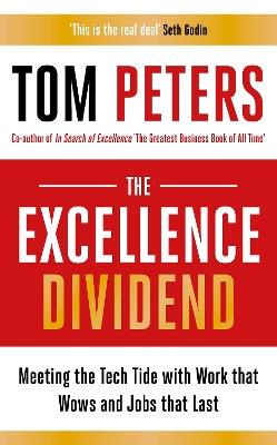 The Excellence Dividend: Meeting the Tech Tide with Work that Wows and Jobs that Last - Tom Peters - cover