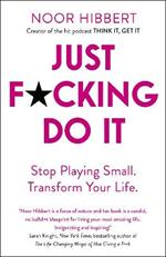 Just F*cking Do It: Stop Playing Small. Transform Your Life.