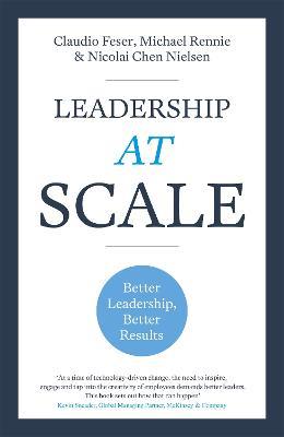 Leadership At Scale: Better leadership, better results - Claudio Feser,Michael Rennie,Nicolai Chen Nielsen - cover