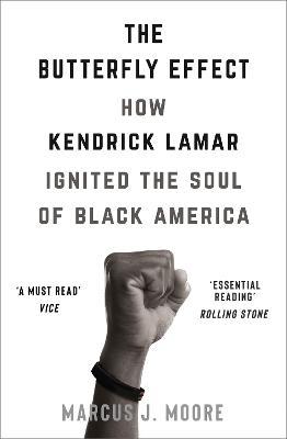 The Butterfly Effect: How Kendrick Lamar Ignited the Soul of Black America - Marcus J. Moore - cover