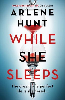 While She Sleeps: A gritty, compelling and page-turning thriller - Arlene Hunt - cover