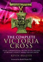 Complete Victoria Cross: A Full Chronological Record of All Holders of Britain's Highest Award for Gallantry