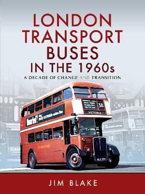 London Transport Buses in the 1960s: A Decade of Change and Transition - Jim Blake - cover