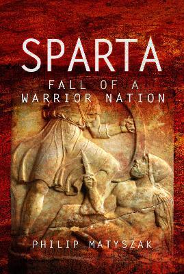 Sparta: Fall of a Warrior Nation - Philip Matyszak - cover