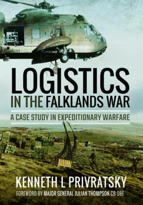 Logistics in the Falklands War: A Case Study in Expeditionary Warfare - Kenneth L. Privratsky - cover