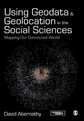Using Geodata and Geolocation in the Social Sciences: Mapping our Connected World - David Abernathy - cover