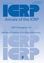 ICRP PUBLICATION 127: Radiological Protection in Ion Beam Radiotherapy