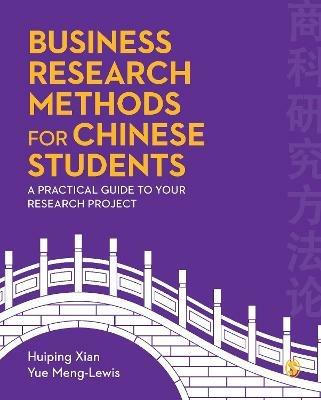 Business Research Methods for Chinese Students: A Practical Guide to Your Research Project - Huiping Xian,Yue Meng-Lewis - cover