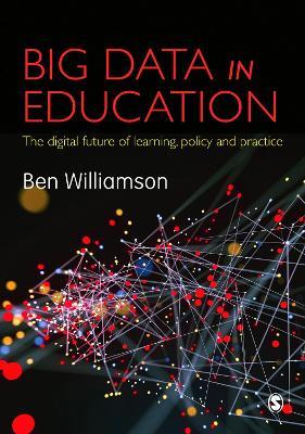 Big Data in Education: The digital future of learning, policy and practice - Ben Williamson - cover