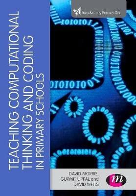 Teaching Computational Thinking and Coding in Primary Schools - David Morris,Gurmit Uppal,David Wells - cover