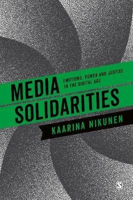 Media Solidarities: Emotions, Power and Justice in the Digital Age - Kaarina Nikunen - cover