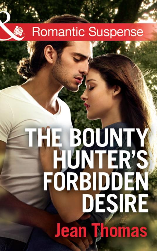The Bounty Hunter's Forbidden Desire (Mills & Boon Romantic Suspense)