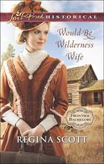 Would-Be Wilderness Wife (Frontier Bachelors, Book 2) (Mills & Boon Love Inspired Historical)