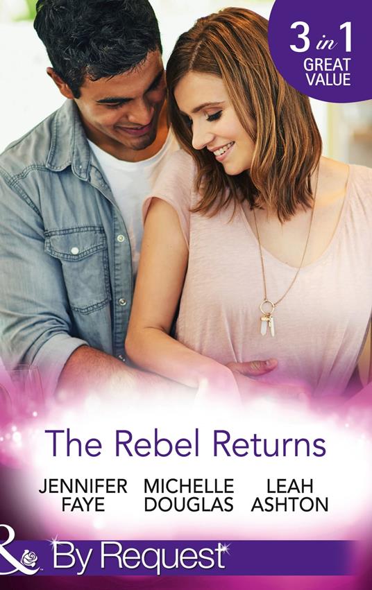 The Rebel Returns: The Return of the Rebel / Her Irresistible Protector / Why Resist a Rebel? (Mills & Boon By Request)