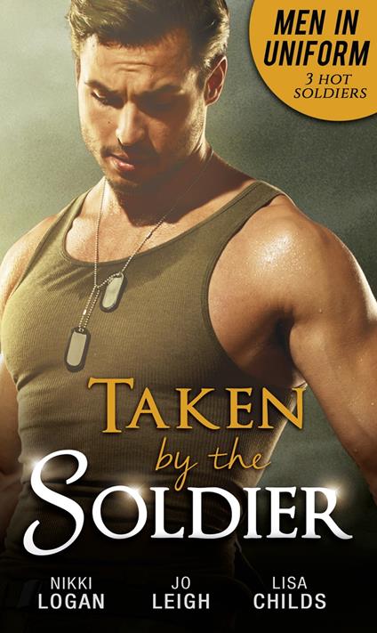 Men In Uniform: Taken By The Soldier: The Soldier's Untamed Heart / Closer… / Groom Under Fire