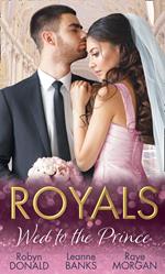 Royals: Wed To The Prince: By Royal Command / The Princess and the Outlaw / The Prince's Secret Bride