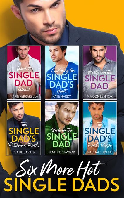 Six More Hot Single Dads!: What the Single Dad Wants… / Capturing the Single Dad's Heart / Misty and the Single Dad / The Single Dad's Patchwork Family / Bride for the Single Dad / The Single Dad's Family Recipe