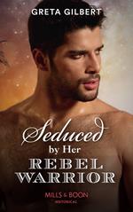 Seduced By Her Rebel Warrior (Mills & Boon Historical)