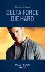 Delta Force Die Hard (Mills & Boon Heroes)