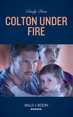 Colton Under Fire (The Coltons of Roaring Springs, Book 2) (Mills & Boon Heroes)