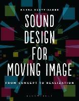 Sound Design for Moving Image: From Concept to Realization - Kahra Scott-James - cover