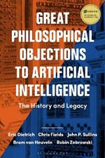 Great Philosophical Objections to Artificial Intelligence: The History and Legacy of the AI Wars