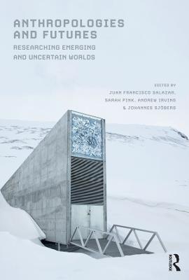 Anthropologies and Futures: Researching Emerging and Uncertain Worlds - cover