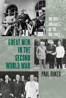 Great Men in the Second World War: The Rise and Fall of the Big Three - Paul Dukes - cover