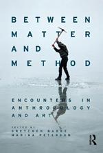 Between Matter and Method: Encounters In Anthropology and Art