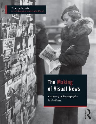 The Making of Visual News: A History of Photography in the Press - Thierry Gervais,Gaëlle Morel - cover