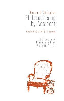 Philosophising By Accident: Interviews with Elie During - Bernard Stiegler - cover