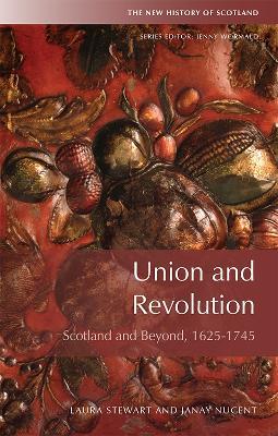 Union and Revolution: Scotland and Beyond, 1625-1745 - Laura Stewart,Janay Nugent - cover