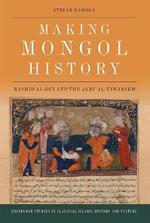 Making Mongol History: Rashid Al-Din and the Jami? Al-Tawarikh