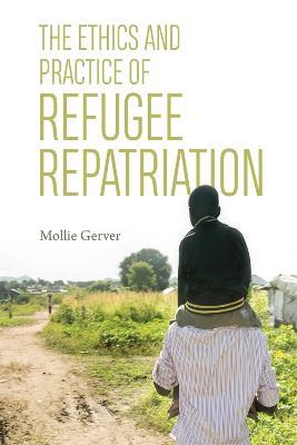 The Ethics and Practice of Refugee Repatriation - Mollie Gerver - cover