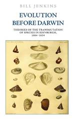 Evolution Before Darwin: Theories of the Transmutation of Species in Edinburgh, 1804 1834