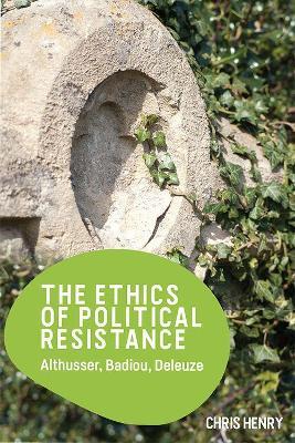 The Ethics of Political Resistance: Althusser, Badiou, Deleuze - Chris Henry - cover