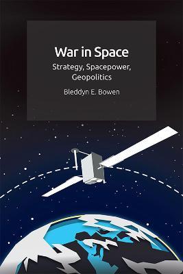 War in Space: Strategy, Spacepower, Geopolitics - Bleddyn Bowen - cover