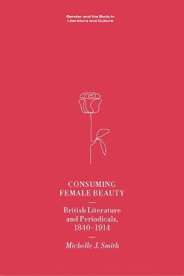 Consuming Female Beauty: British Literature and Periodicals, 1840-1914 - Michelle Smith - cover