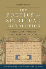 The Poetics of Spiritual Instruction: Farid al-Din Attar and Persian Sufi Didacticism