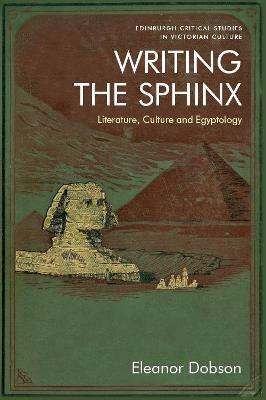 Writing the Sphinx: Literature, Culture and Egyptology - Eleanor Dobson - cover