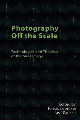 Photography off the Scale: Technologies and Theories of the Mass Image - cover