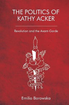 The Politics of Kathy Acker: Revolution and the Avant-Garde - Emilia Borowska - cover