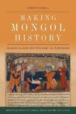 Making Mongol History: Rashid Al-Din and the Jami? Al-Tawarikh