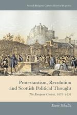 Protestantism, Revolution and Scottish Political Thought: The European Context, 1637-1651