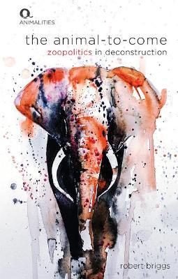 The Animal-to-Come: Zoo-Politics in Deconstruction - Robert Briggs - cover
