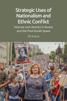 Strategic Uses of Nationalism and Ethnic Conflict: Interest and Identity in Russia and the Post-Soviet Space - Pal Kolsto - cover